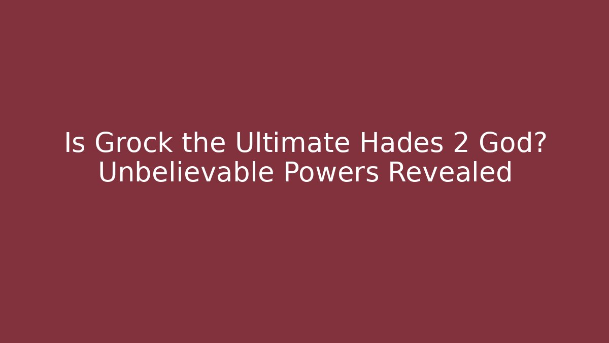 Is Grock the Ultimate Hades 2 God? Unbelievable Powers Revealed
