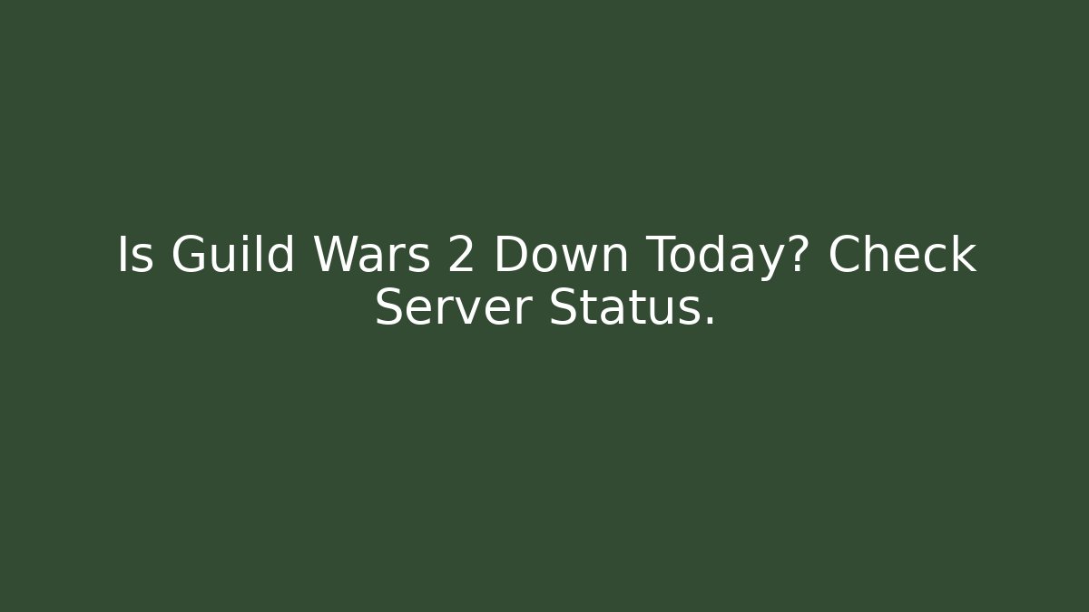 Is Guild Wars 2 Down Today? Check Server Status. - Celivion