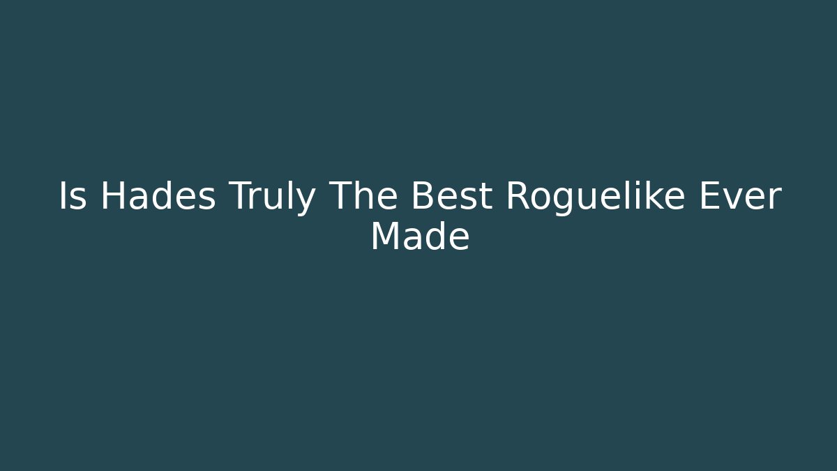 Is Hades Truly The Best Roguelike Ever Made