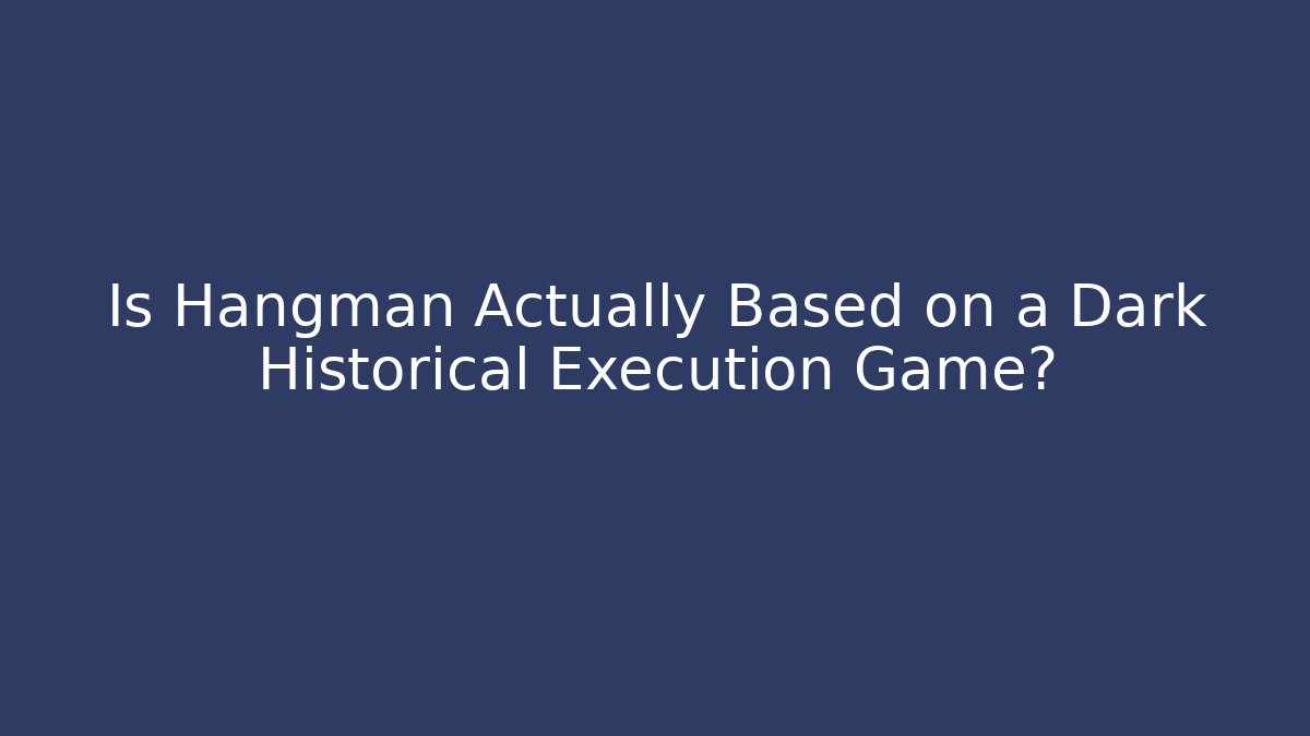 Is Hangman Actually Based on a Dark Historical Execution Game? - Celivion