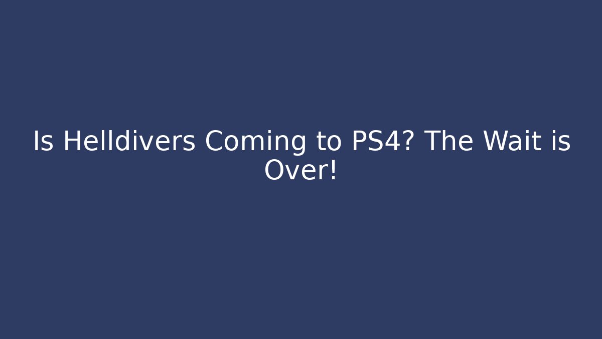 Is Helldivers Coming to PS4? The Wait is Over!