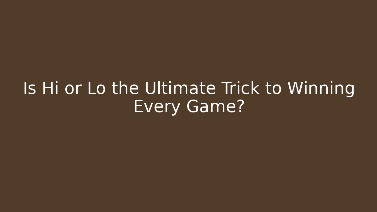 Is Hi or Lo the Ultimate Trick to Winning Every Game?