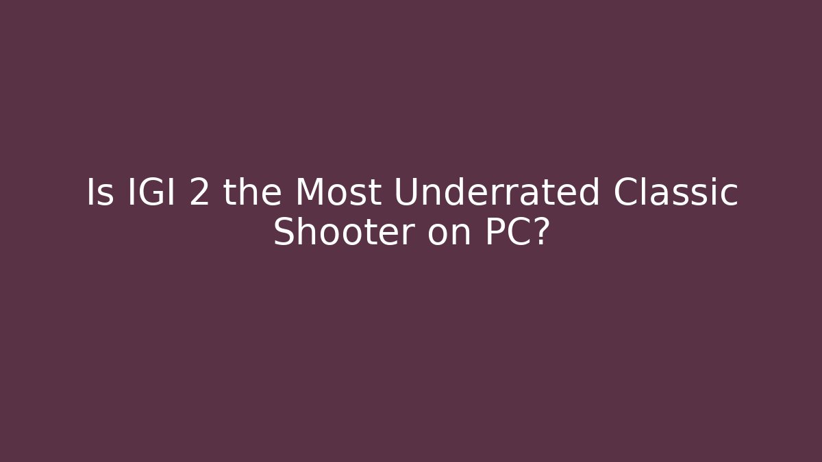 Is IGI 2 the Most Underrated Classic Shooter on PC?
