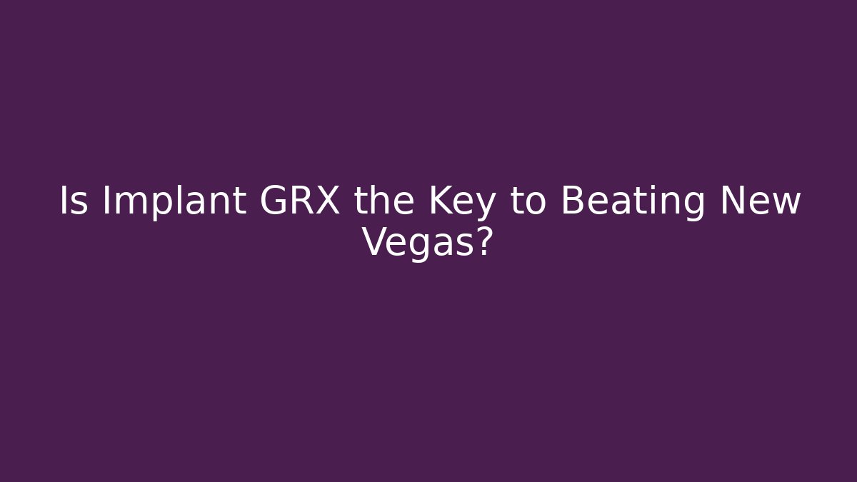 Is Implant GRX the Key to Beating New Vegas?