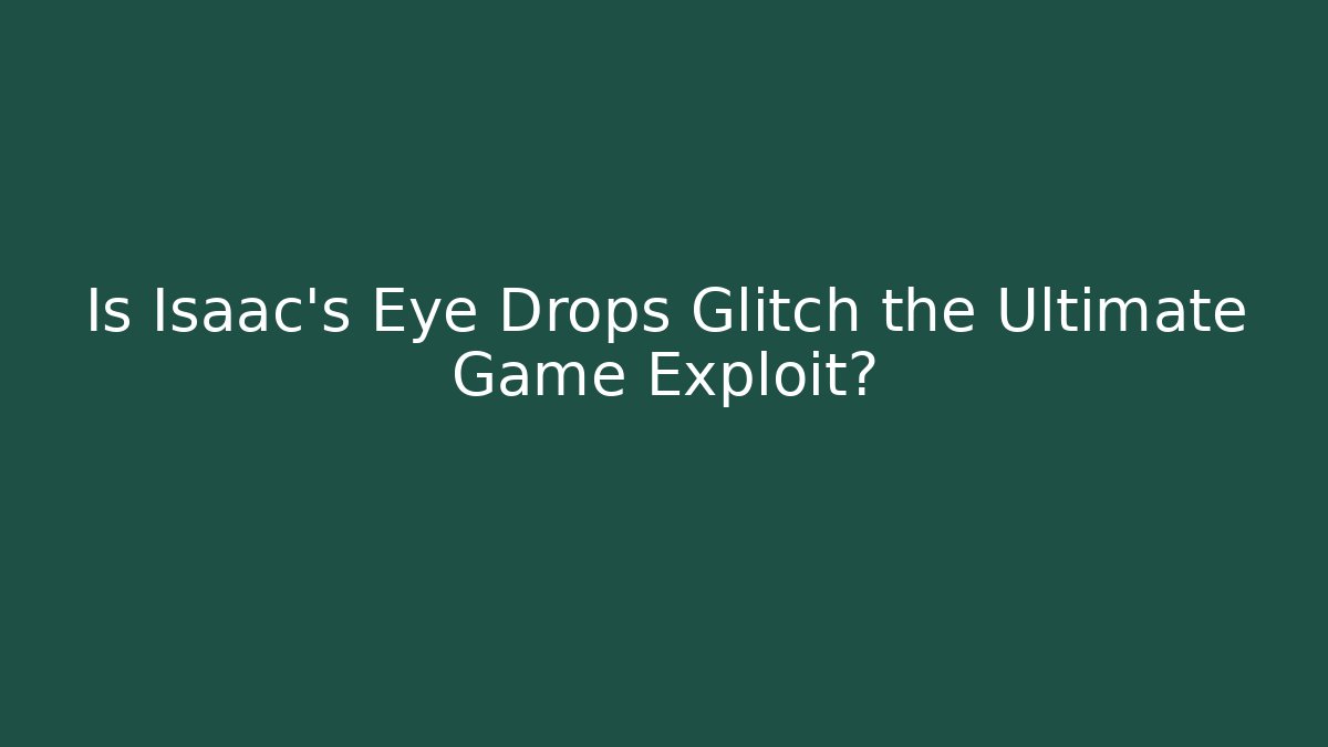 Is Isaac's Eye Drops Glitch the Ultimate Game Exploit? - Celivion