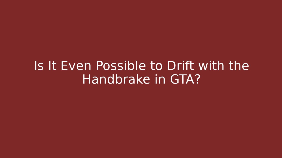 Is It Even Possible to Drift with the Handbrake in GTA?