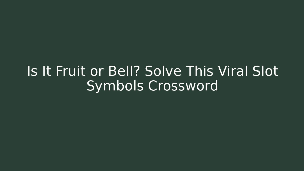 Is It Fruit or Bell? Solve This Viral Slot Symbols Crossword - Celivion