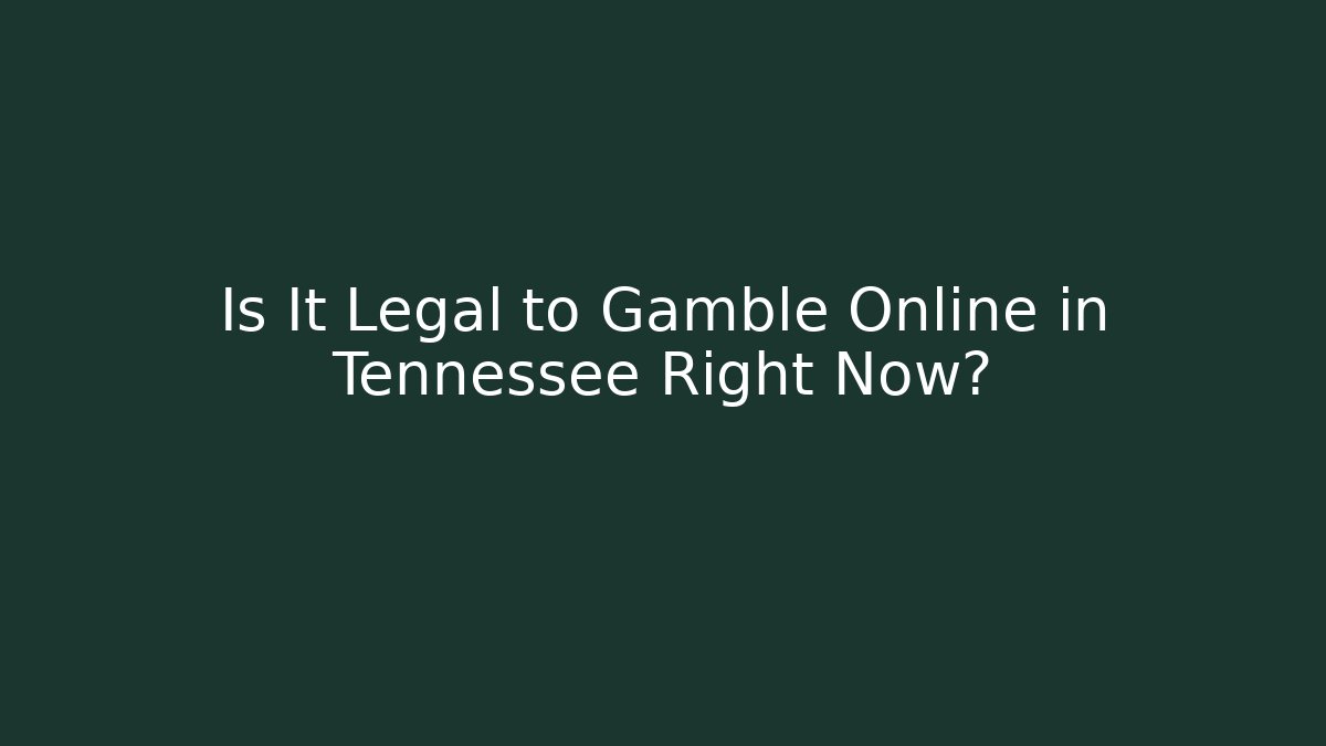 Is It Legal to Gamble Online in Tennessee Right Now?