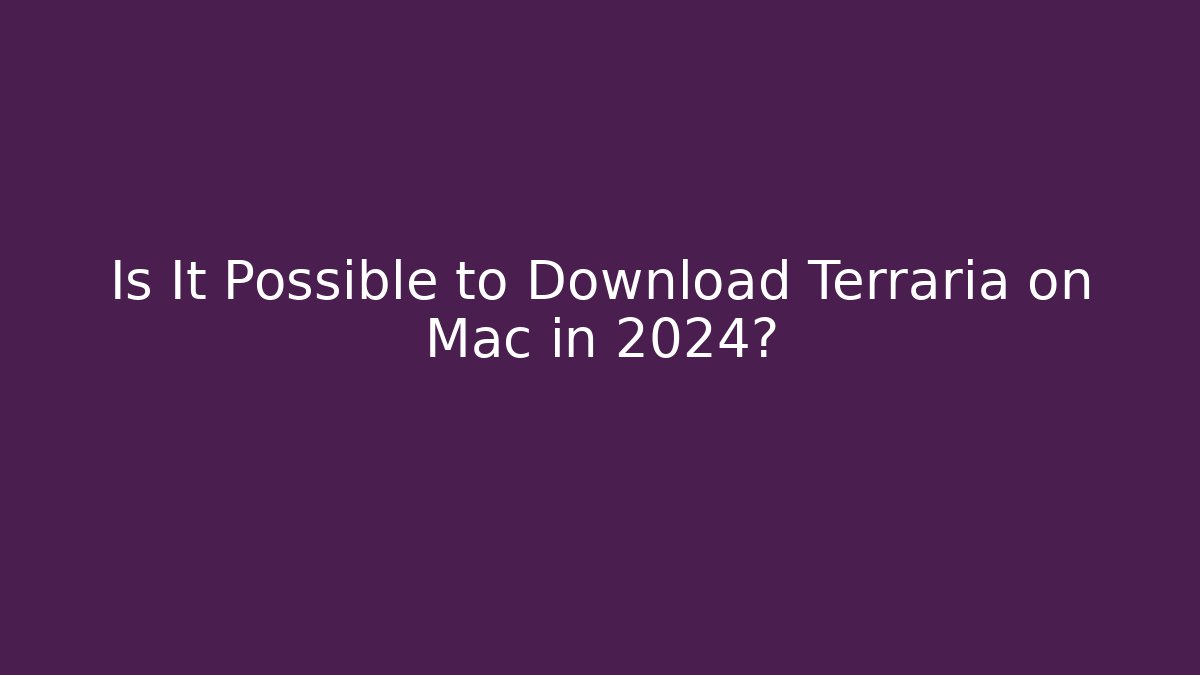 Is It Possible to Download Terraria on Mac in 2024?