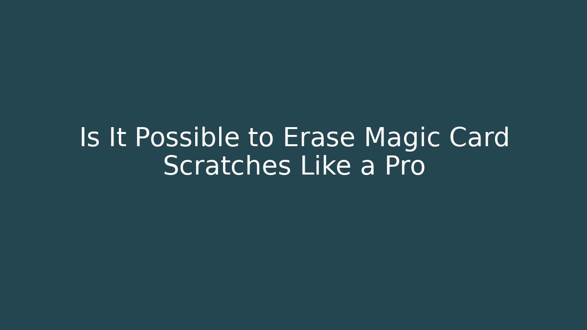 Is It Possible to Erase Magic Card Scratches Like a Pro