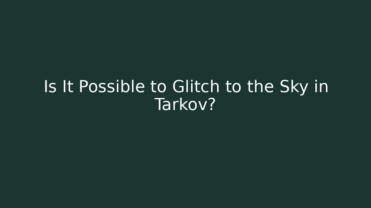 Is It Possible to Glitch to the Sky in Tarkov?