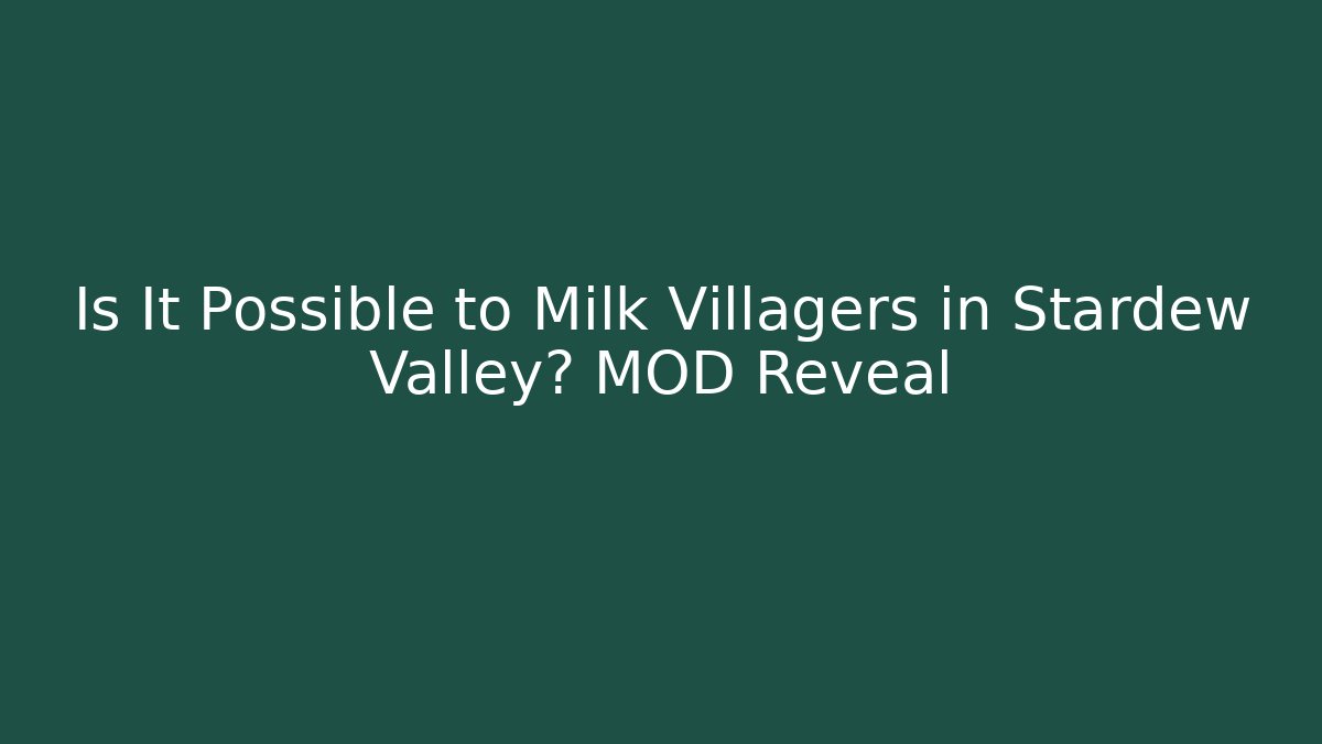 Is It Possible to Milk Villagers in Stardew Valley? MOD Reveal - Celivion