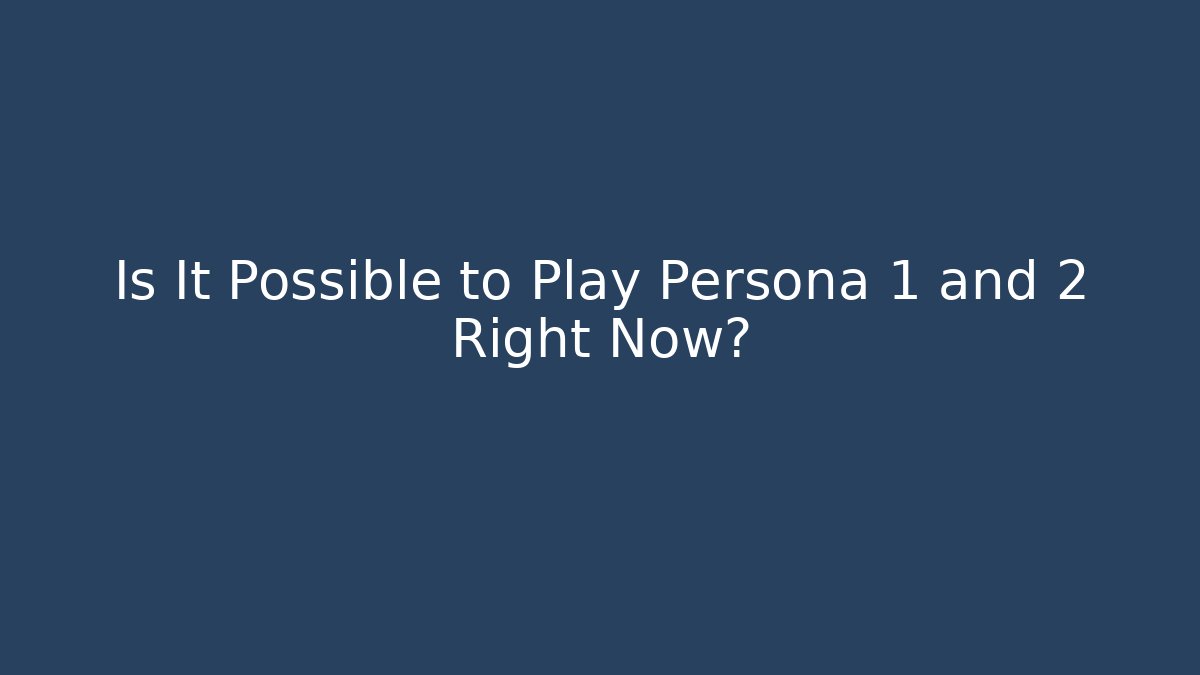 Is It Possible to Play Persona 1 and 2 Right Now?
