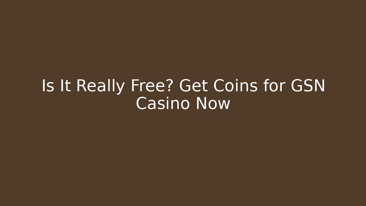 Is It Really Free? Get Coins for GSN Casino Now