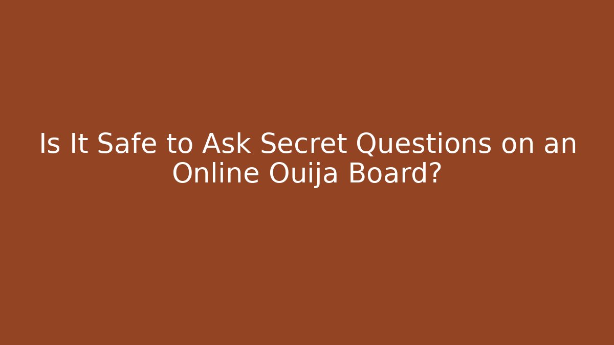 Is It Safe to Ask Secret Questions on an Online Ouija Board?