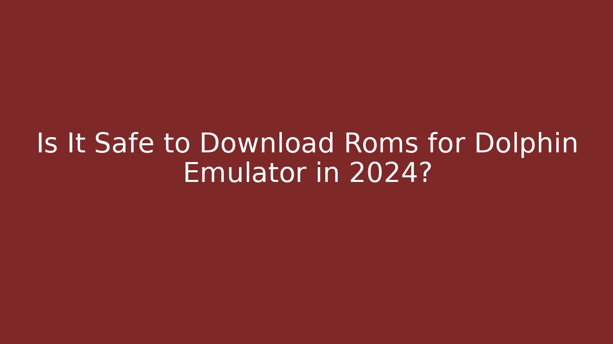 Is It Safe to Download Roms for Dolphin Emulator in 2024?