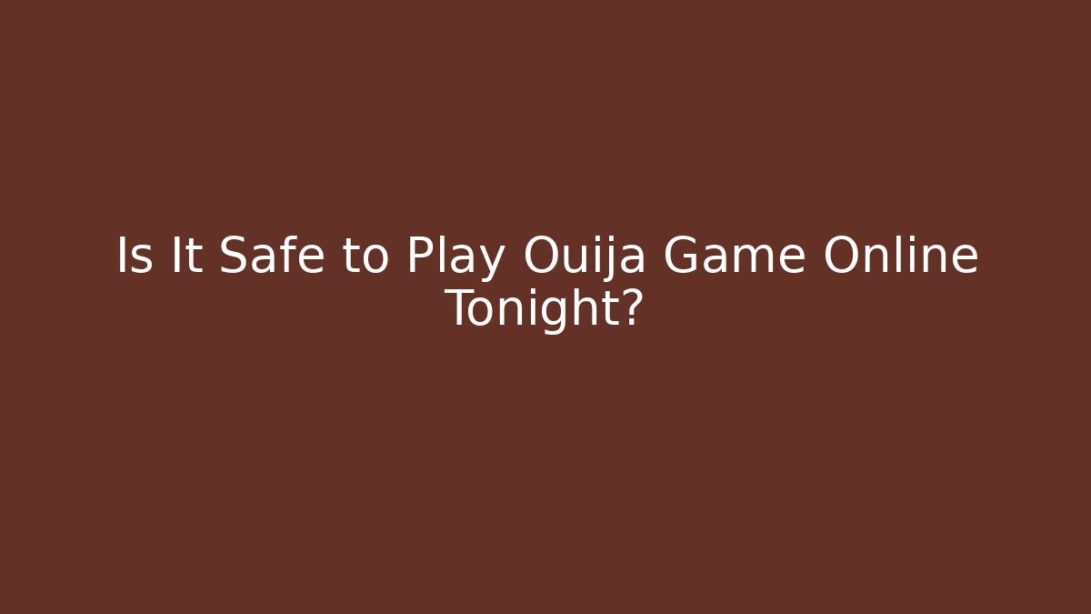 Is It Safe to Play Ouija Game Online Tonight?