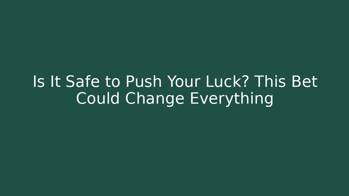 Is It Safe to Push Your Luck? This Bet Could Change Everything