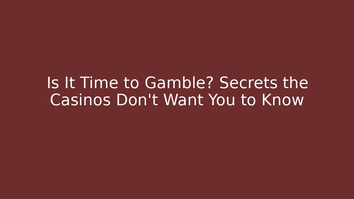 Is It Time to Gamble? Secrets the Casinos Don’t Want You to Know
