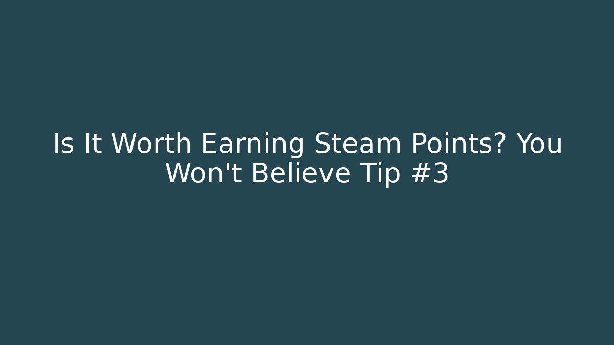 Is It Worth Earning Steam Points? You Won’t Believe Tip #3