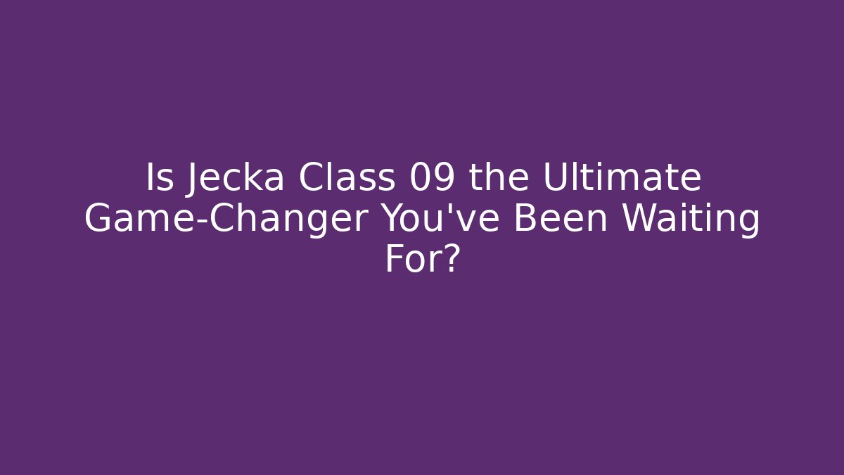 Is Jecka Class 09 the Ultimate Game-Changer You’ve Been Waiting For?