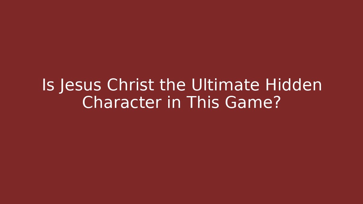 Is Jesus Christ the Ultimate Hidden Character in This Game?