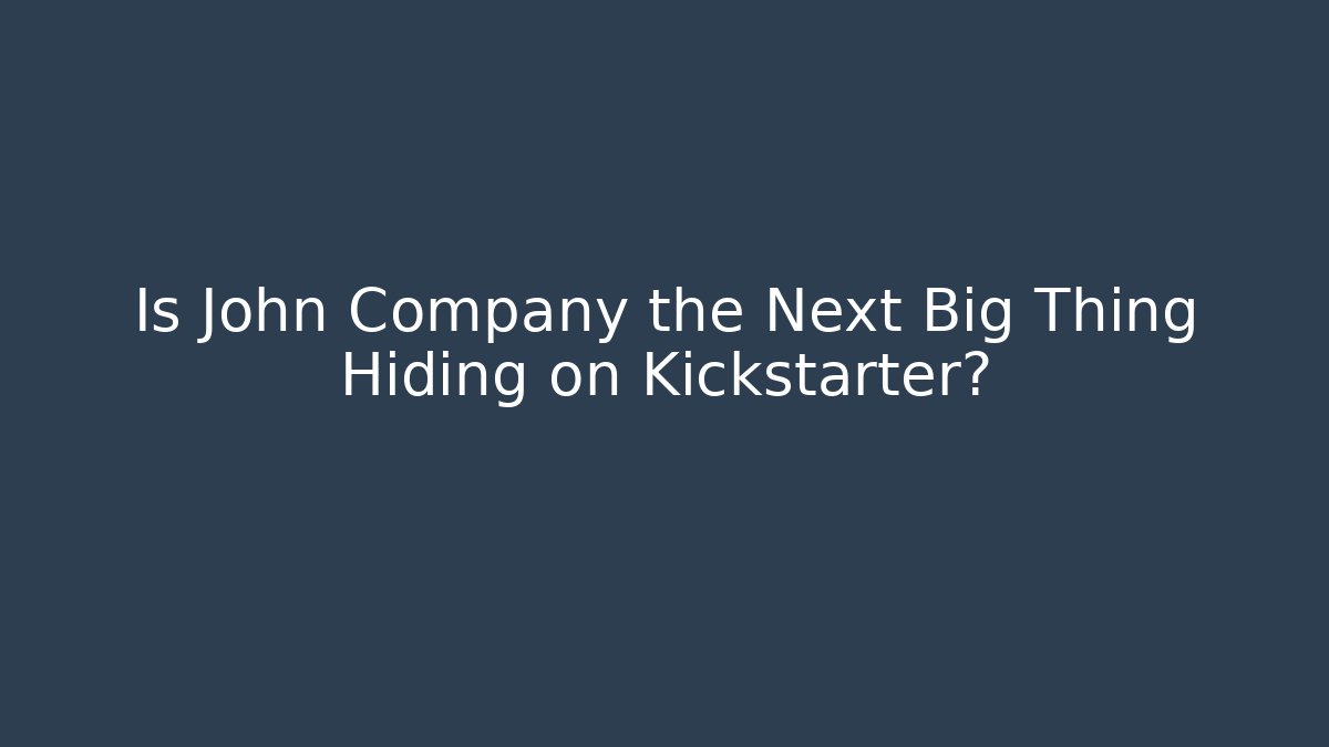 Is John Company the Next Big Thing Hiding on Kickstarter? - Celivion