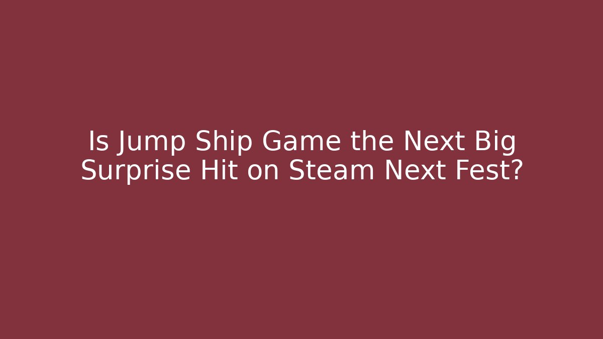 Is Jump Ship Game the Next Big Surprise Hit on Steam Next Fest?
