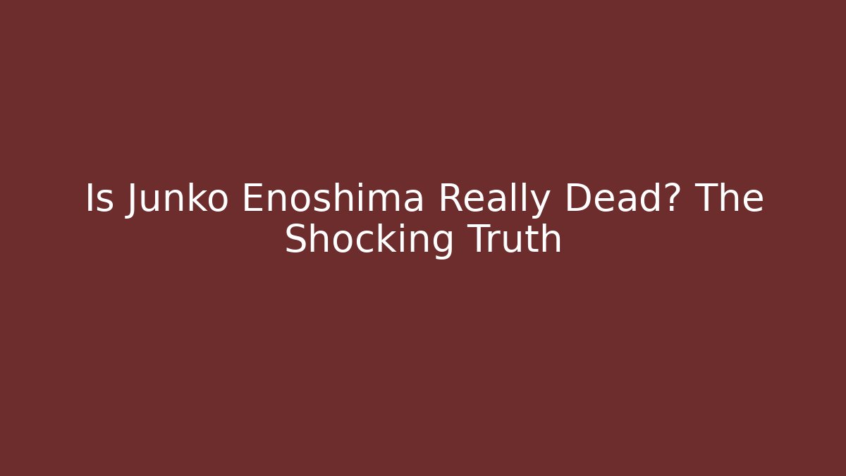 Is Junko Enoshima Really Dead? The Shocking Truth