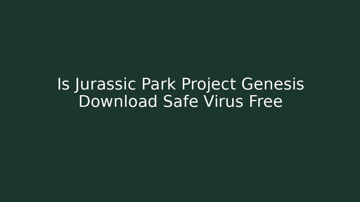 Is Jurassic Park Project Genesis Download Safe Virus Free