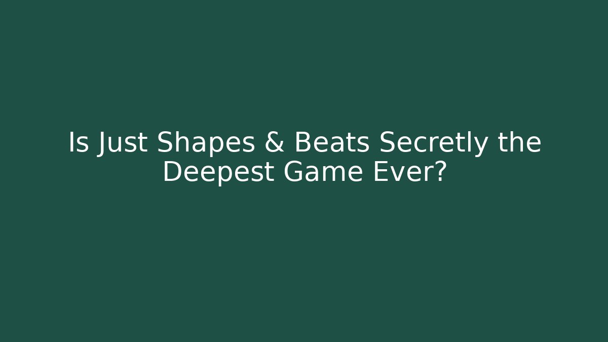 Is Just Shapes & Beats Secretly the Deepest Game Ever?