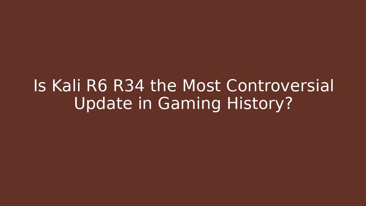 Is Kali R6 R34 the Most Controversial Update in Gaming History?