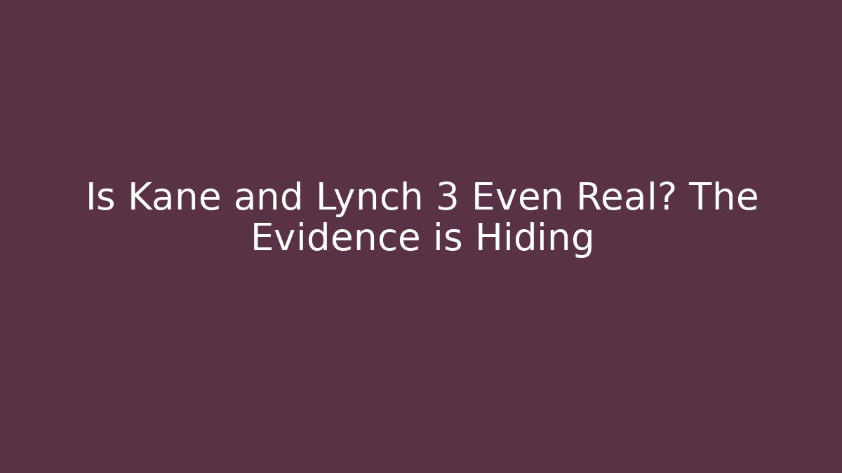 Is Kane and Lynch 3 Even Real? The Evidence is Hiding