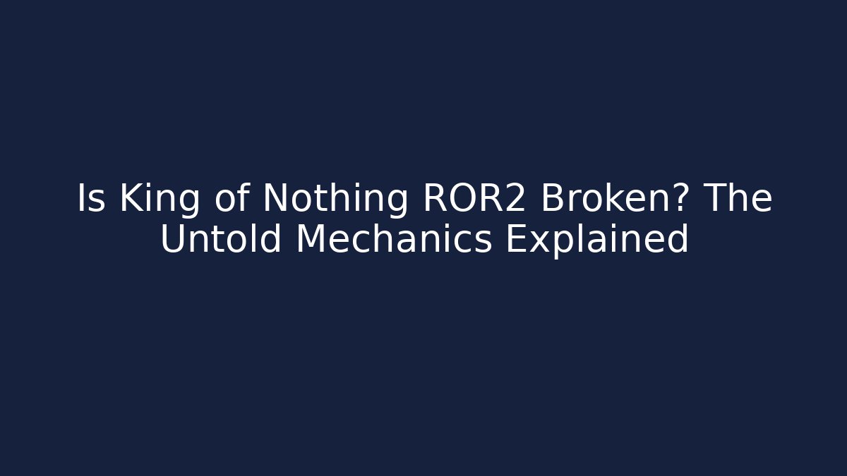 Is King of Nothing ROR2 Broken? The Untold Mechanics Explained