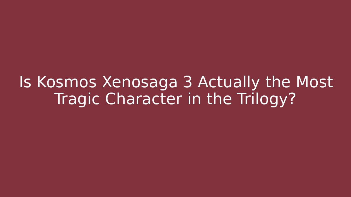 Is Kosmos Xenosaga 3 Actually the Most Tragic Character in the Trilogy?