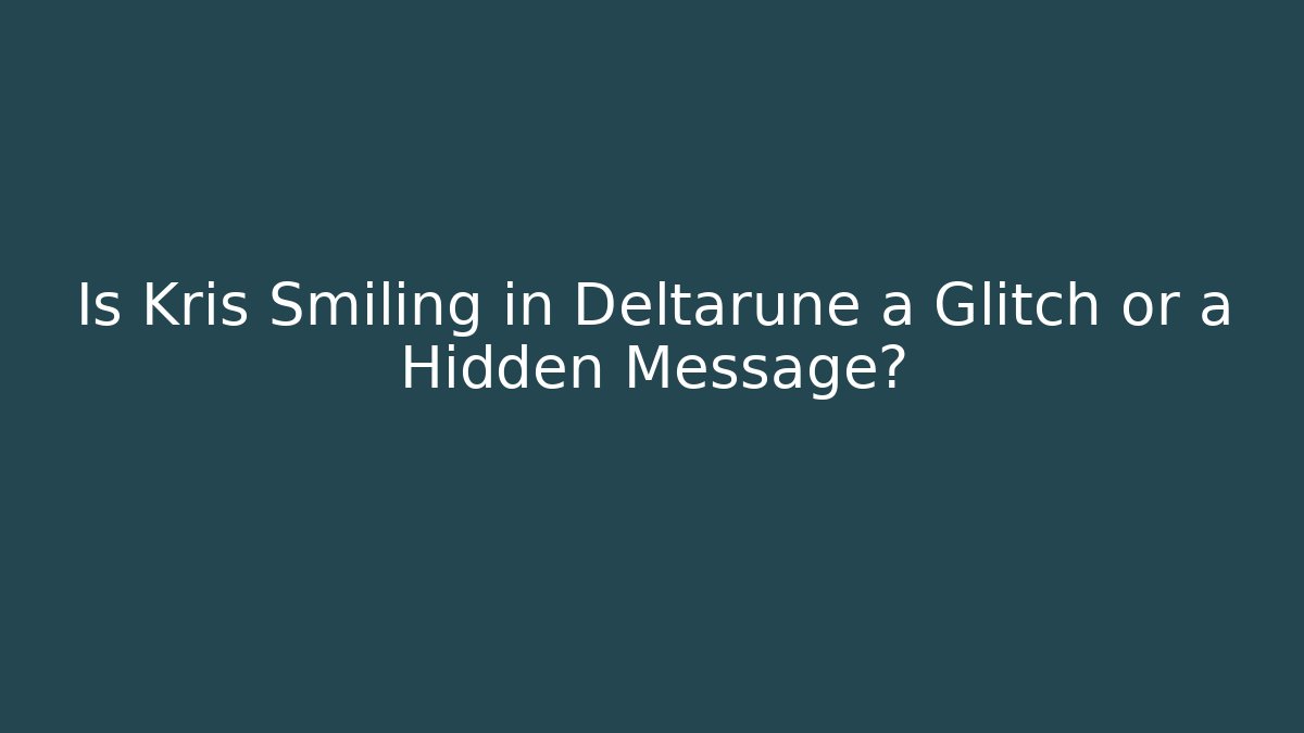 Is Kris Smiling in Deltarune a Glitch or a Hidden Message?