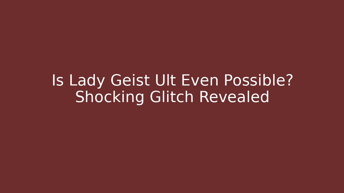 Is Lady Geist Ult Even Possible? Shocking Glitch Revealed - Celivion