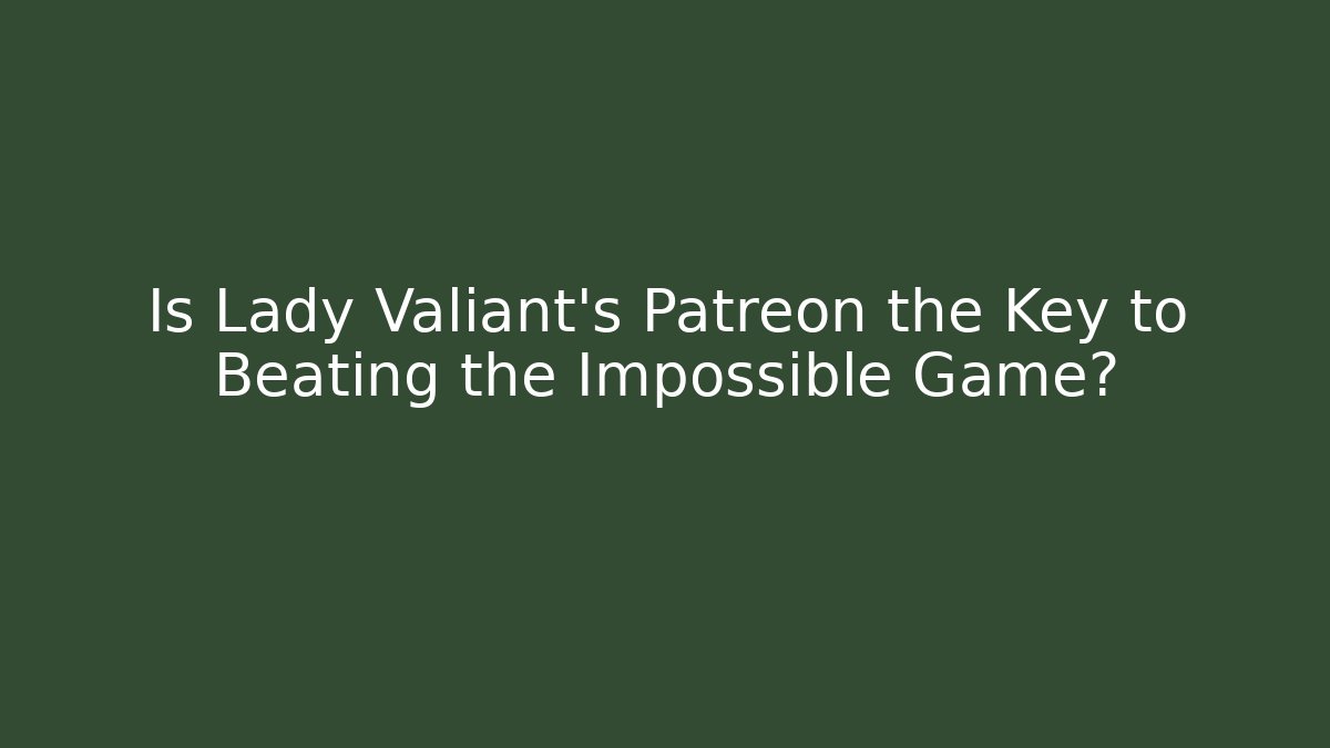 Is Lady Valiant's Patreon the Key to Beating the Impossible Game?