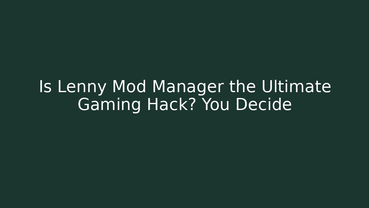 Is Lenny Mod Manager the Ultimate Gaming Hack? You Decide