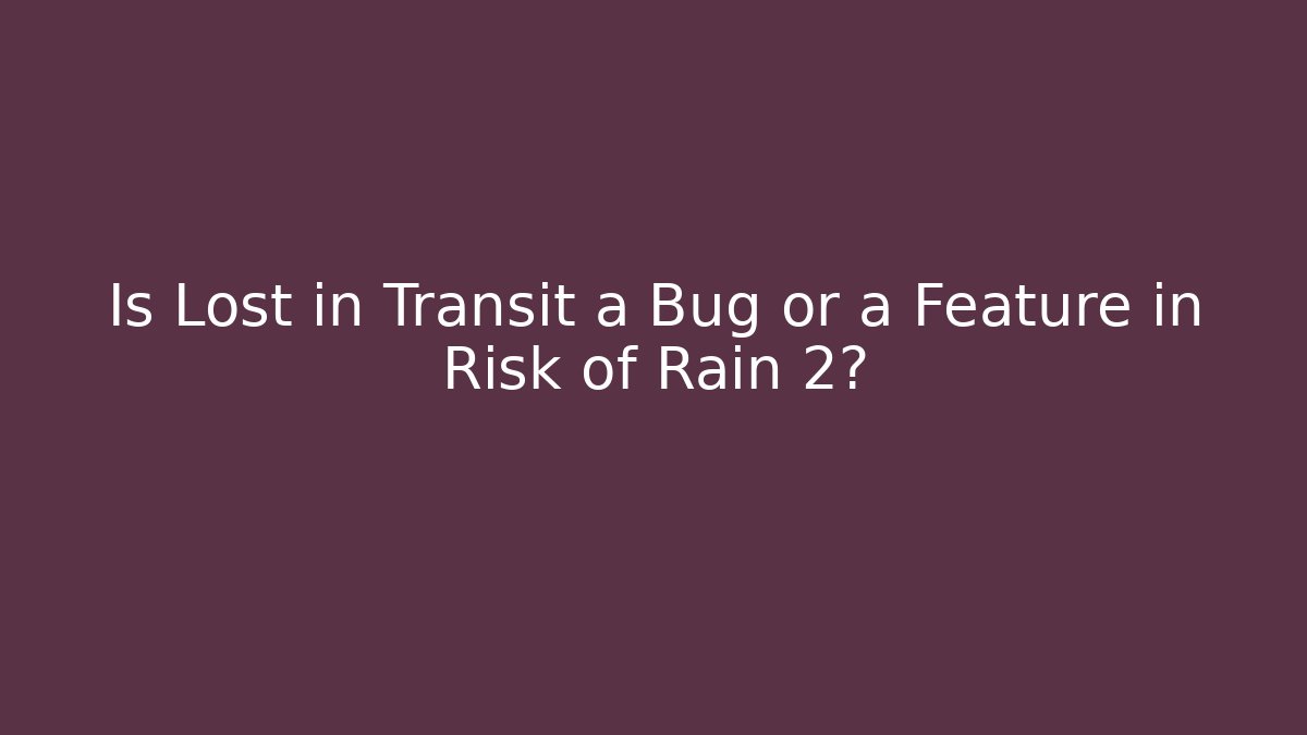 Is Lost in Transit a Bug or a Feature in Risk of Rain 2?