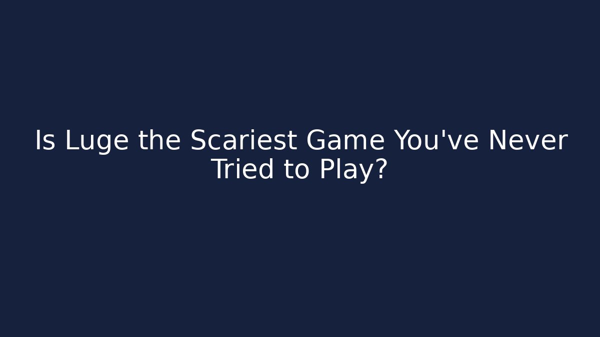 Is Luge the Scariest Game You've Never Tried to Play?
