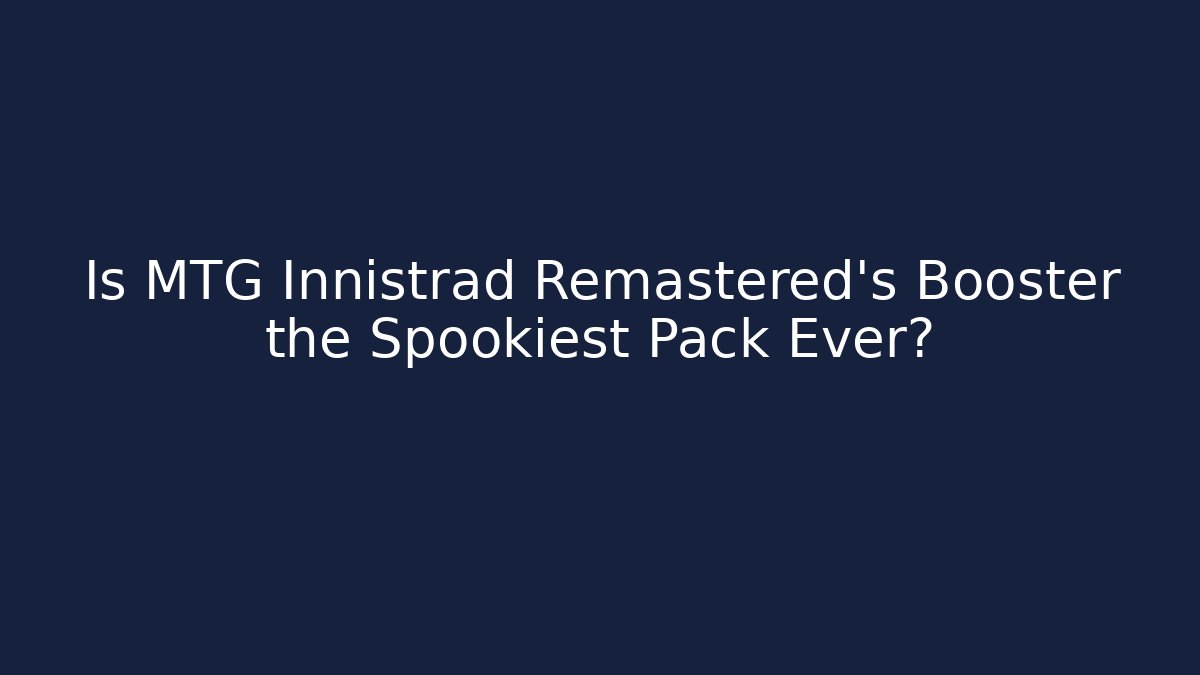 Is MTG Innistrad Remastered's Booster the Spookiest Pack Ever?