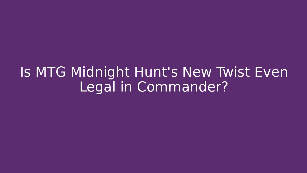 Is MTG Midnight Hunt's New Twist Even Legal in Commander?