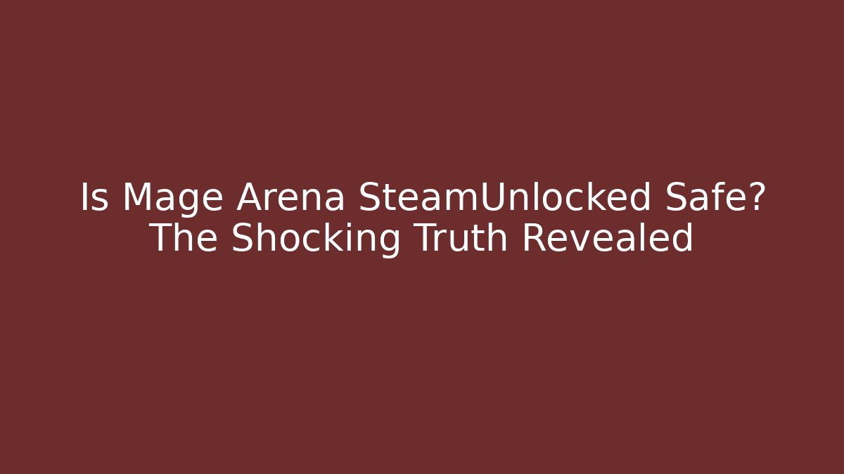 Is Mage Arena SteamUnlocked Safe? The Shocking Truth Revealed