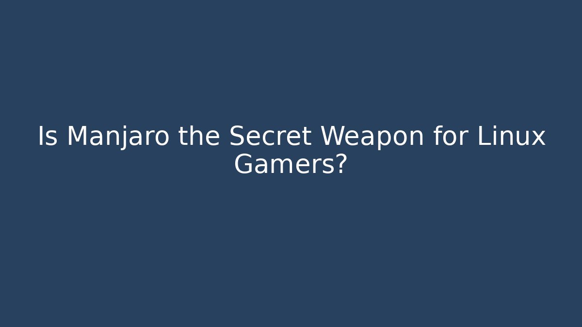 Is Manjaro the Secret Weapon for Linux Gamers?