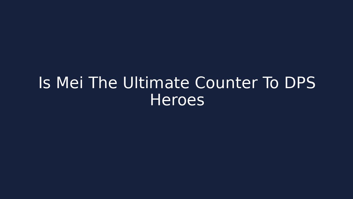 Is Mei The Ultimate Counter To DPS Heroes - Celivion