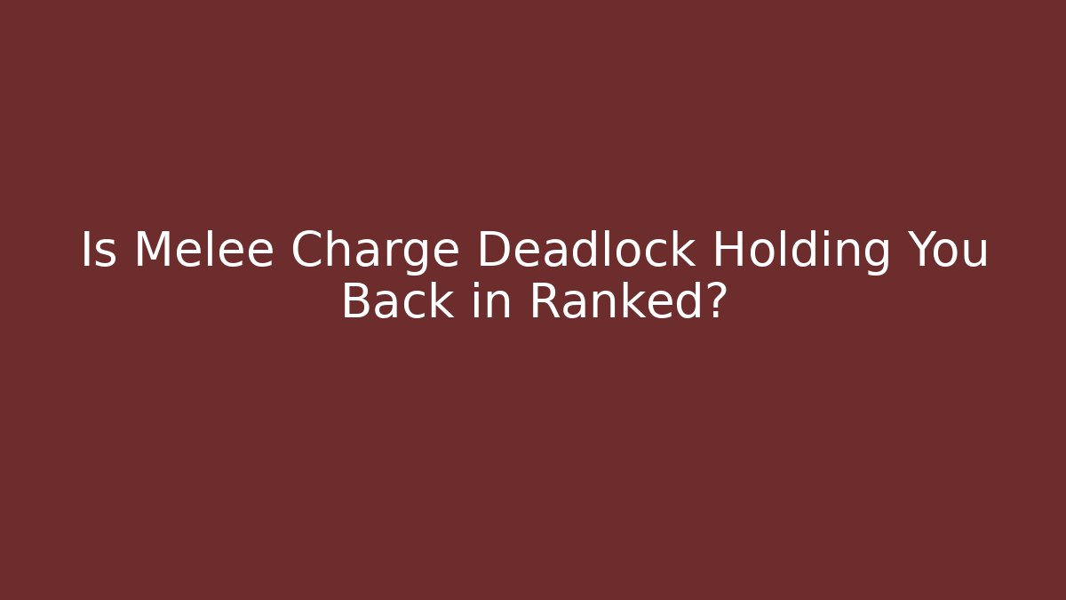 Is Melee Charge Deadlock Holding You Back in Ranked?