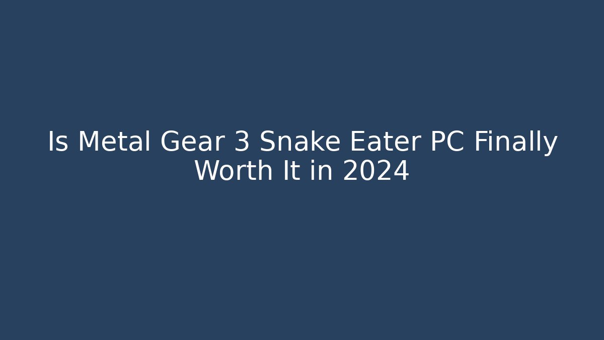 Is Metal Gear 3 Snake Eater PC Finally Worth It in 2024 - Celivion