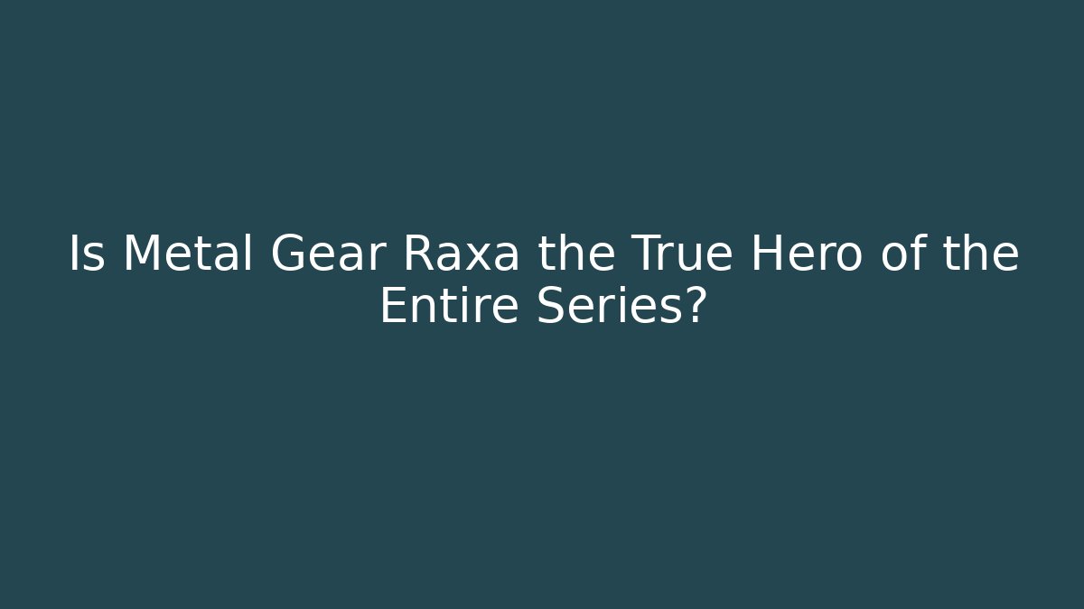 Is Metal Gear Raxa the True Hero of the Entire Series? - Celivion