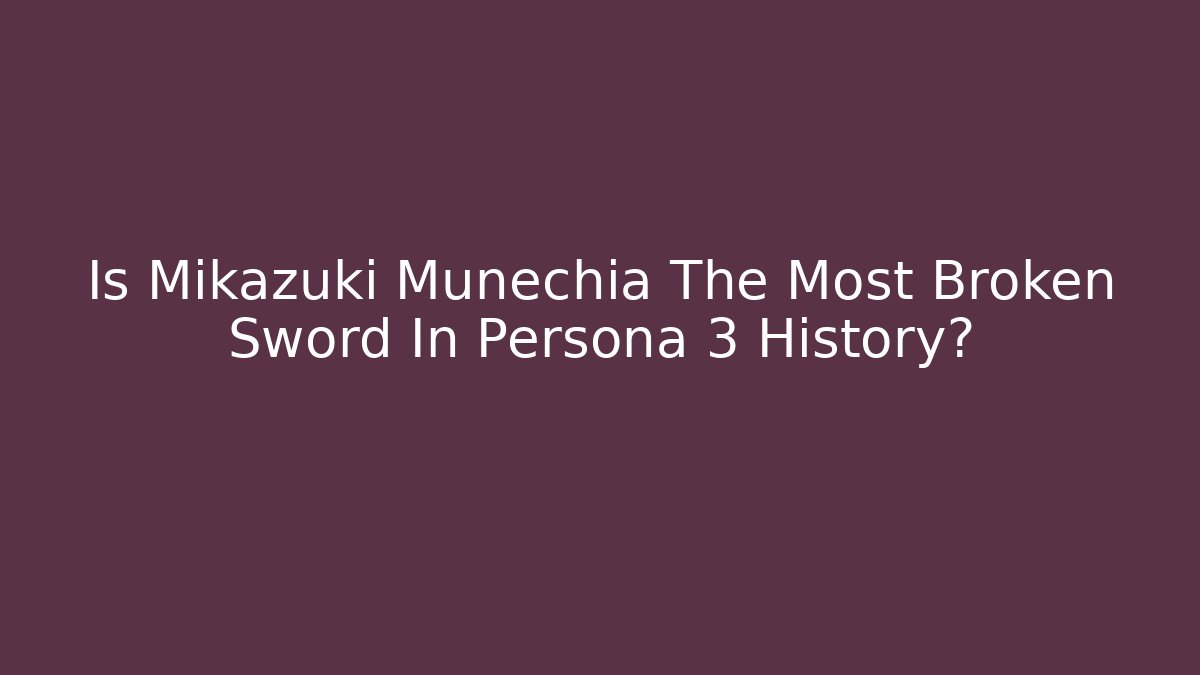 Is Mikazuki Munechia The Most Broken Sword In Persona 3 History?